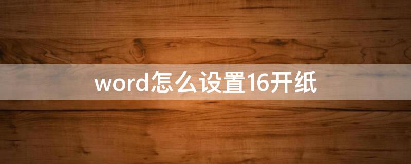 word怎么设置16开纸（word纸型设置16开）