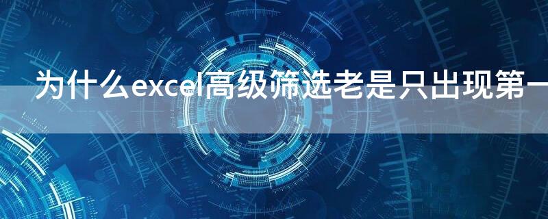 为什么excel高级筛选老是只出现第一栏 excel筛选只显示筛选的