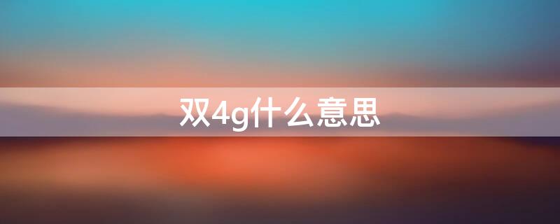 双4g什么意思 全网通双4g是什么意思