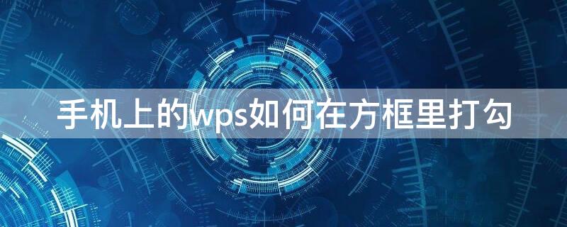 手机上的wps如何在方框里打勾 手机wps怎么在方框里打勾