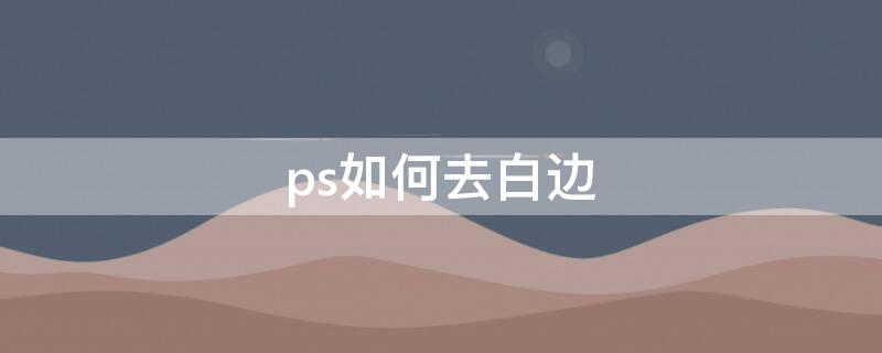 ps如何去白边 Ps怎么去白边