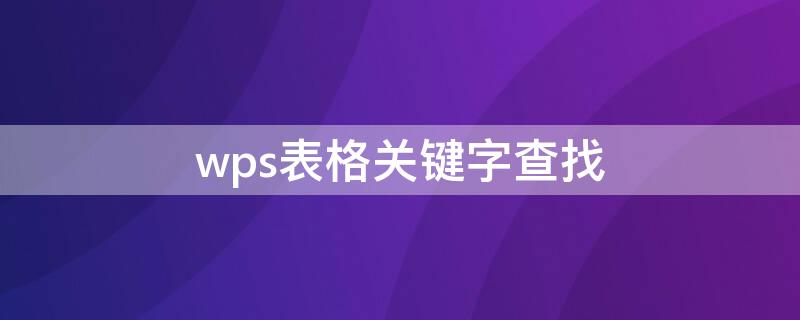 wps表格关键字查找（wps表格里怎么查找关键字）