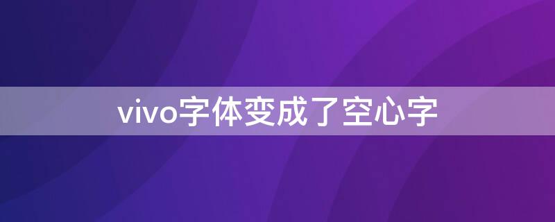 vivo字体变成了空心字（vivo字体变成了空心字怎么办）