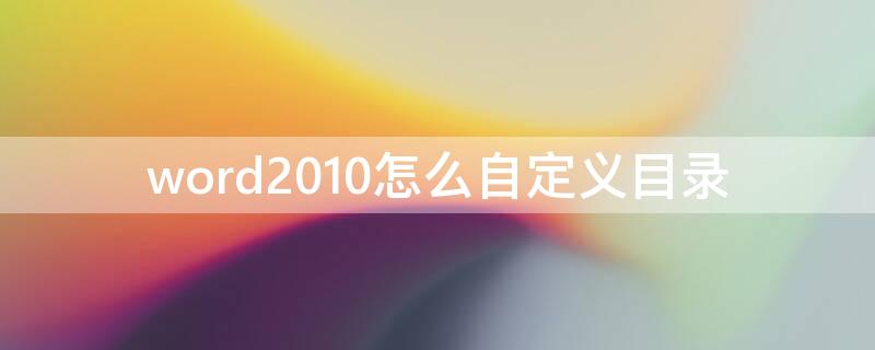 word2010怎么自定义目录（word2010如何自定义目录）