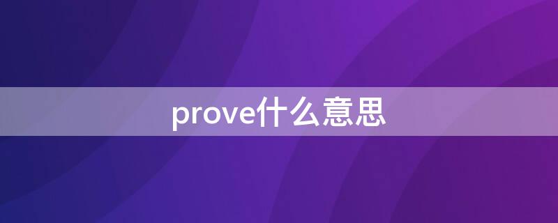 prove什么意思 proved什么意思