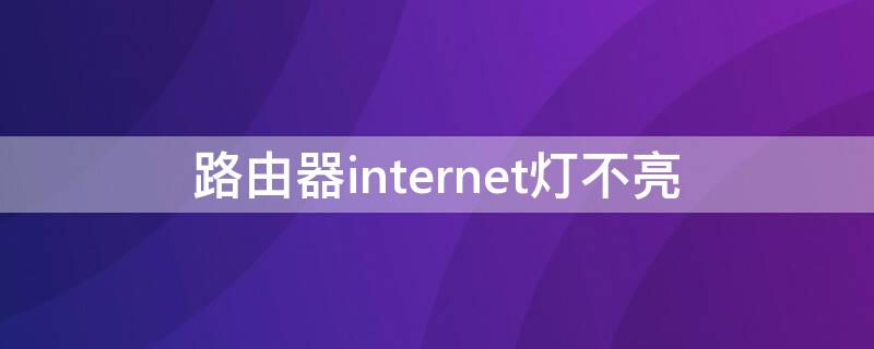 路由器internet灯不亮（小米路由器internet灯不亮）