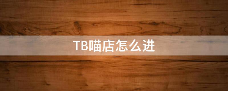 TB喵店怎么进 淘宝喵店入口