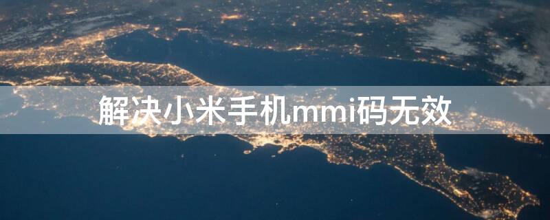 解决小米手机mmi码无效 小米手机mmi码无效是什么意思