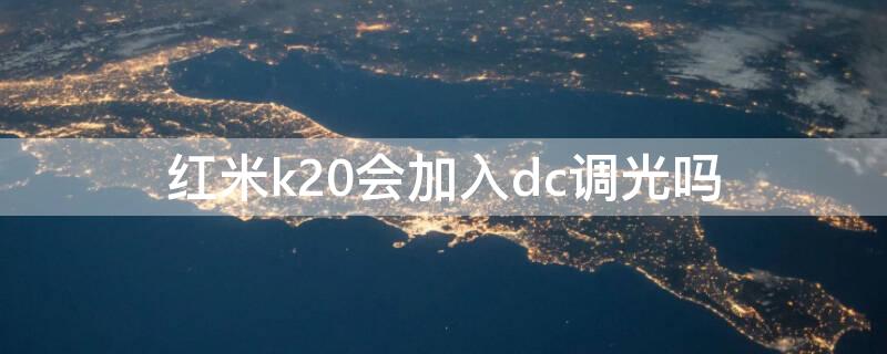 红米k20会加入dc调光吗（红米k20会加入dc调光吗手机）