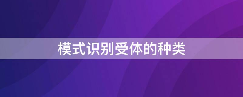 模式识别受体的种类（模式识别受体的种类有哪些）