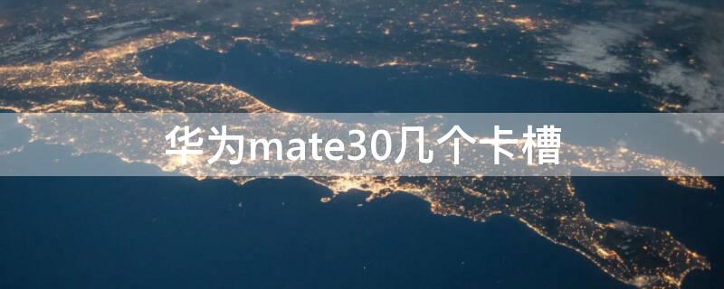 华为mate30几个卡槽 华为mate30epro几个卡槽