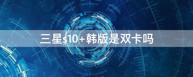 三星s10（三星s10plus）