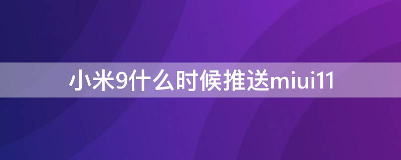 小米9什么时候推送miui11（小米9什么时候推送12.5）