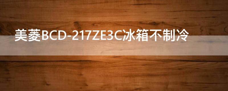 美菱BCD-217ZE3C冰箱不制冷（美菱冰箱bcd一217ze3c怎么调温度）