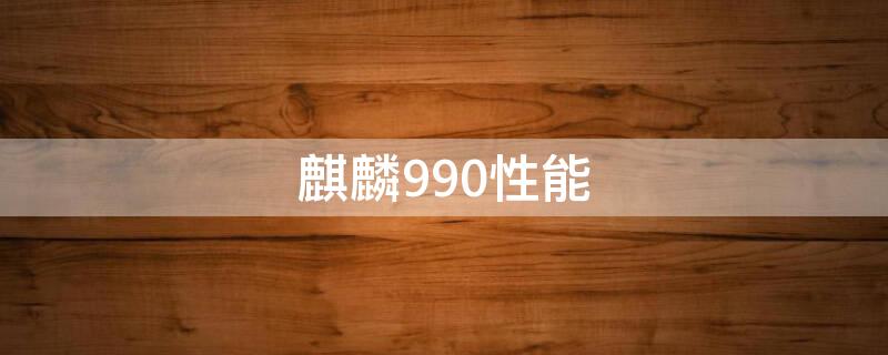 麒麟990性能 麒麟990性能参数