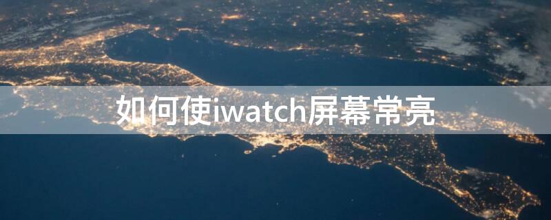 如何使iwatch屏幕常亮