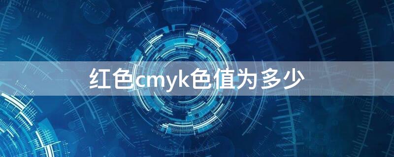 红色cmyk色值为多少（红色cmyk色卡对照表）