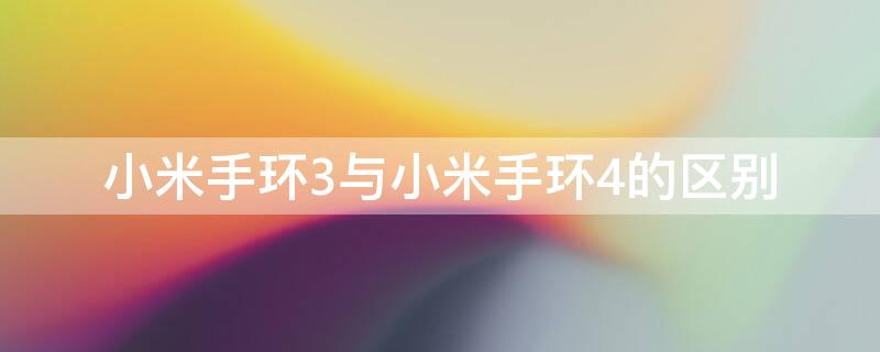 小米手环3与小米手环4的区别 小米手环3和小米手环4的区别