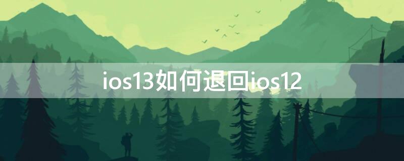 ios13如何退回ios12 ios13怎么退回ios10