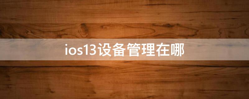 ios13设备管理在哪 ios13.2设备管理在哪里