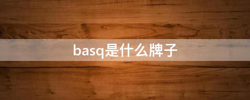 basq是什么牌子（basq是什么牌子中文）