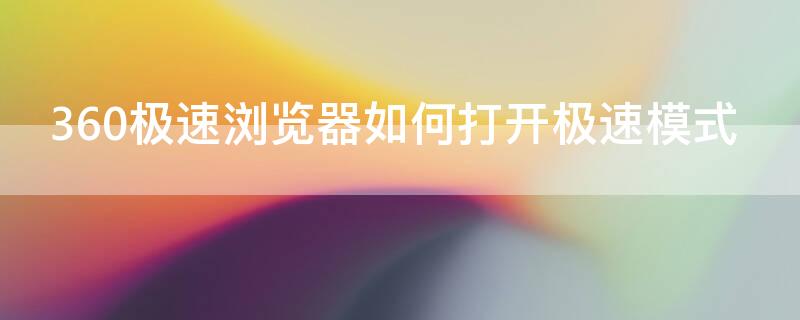 360极速浏览器如何打开极速模式 360极速浏览器如何打开极速模式功能