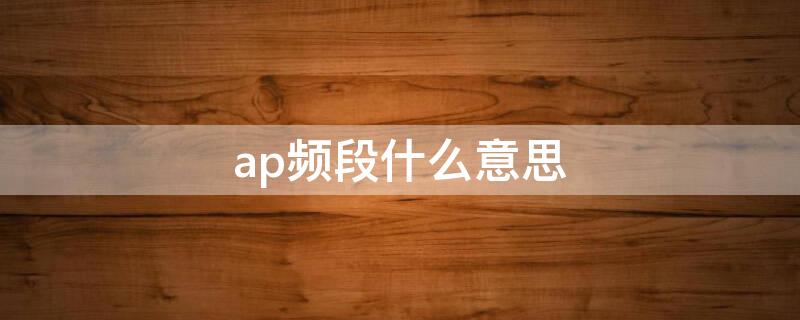 ap频段什么意思（热点的ap频段什么意思）