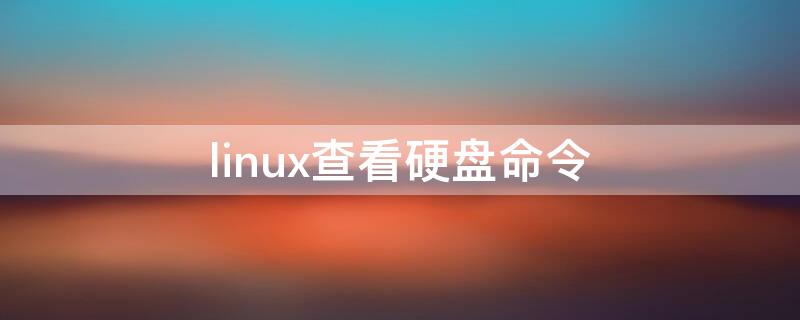 linux查看硬盘命令 linux常用命令查看硬盘空间