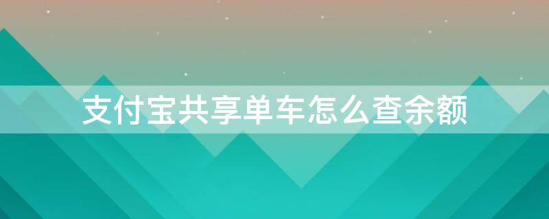 支付宝共享单车怎么查余额 支付宝共享单车怎么查余额明细