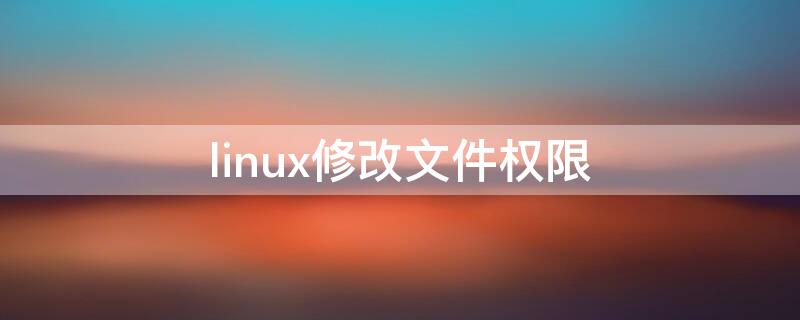 linux修改文件权限（linux修改文件权限777）