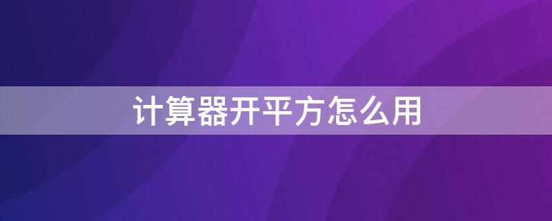 计算器开平方怎么用 计算器开平方符号是什么