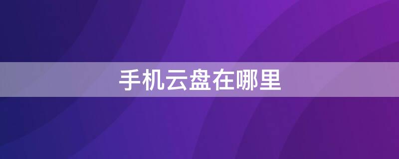 手机云盘在哪里 苹果手机云盘在哪里