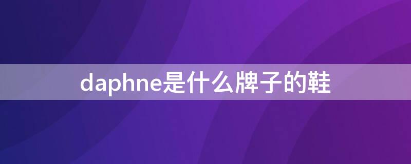 daphne是什么牌子的鞋 daphne是什么牌子的鞋多少钱一双