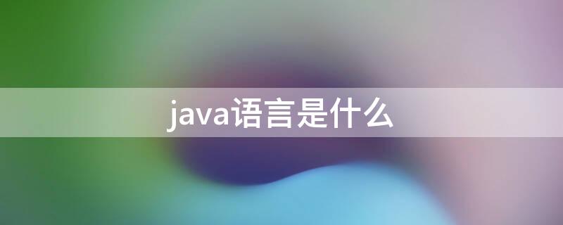 java语言是什么 java语言是什么大小写的