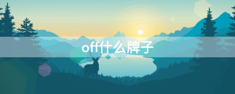 off什么牌子 Off什么牌子