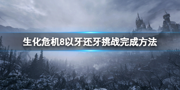 生化危机8以牙还牙怎么做 生化危机8以牙还牙成就