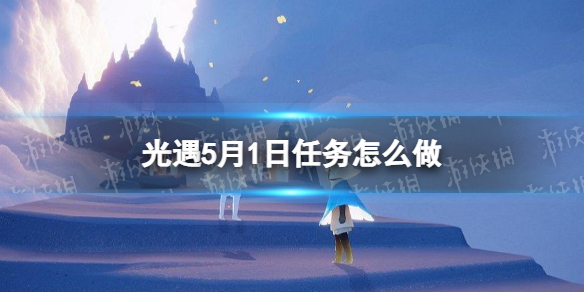 光遇每日任务5.1（光遇每日任务5.122022）