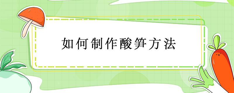 如何制作酸笋方法 制作酸笋的做法