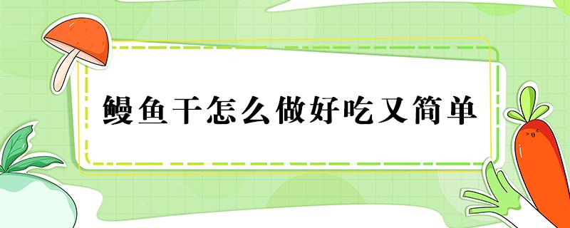 鳗鱼干怎么做好吃又简单（鳗鱼干怎么做好吃又简单 新闻）