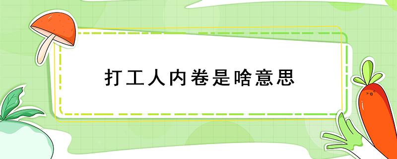 打工人内卷是啥意思 打工人和内卷