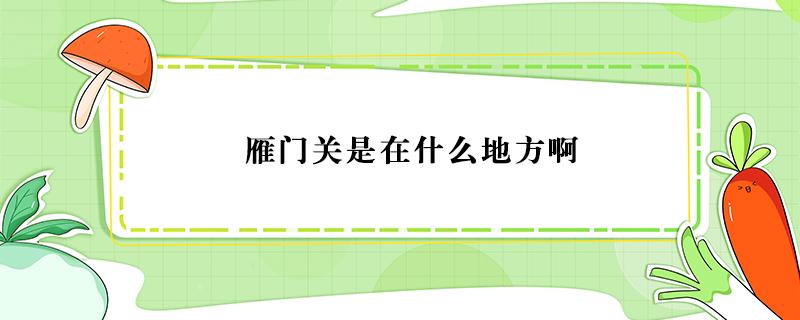 雁门关是在什么地方啊（天龙八部雁门关是在什么地方啊）