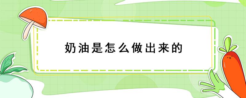 奶油是怎么做出来的 植物奶油是怎么做出来的