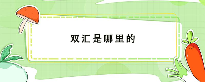 双汇是哪里的（双汇是哪里的企业）