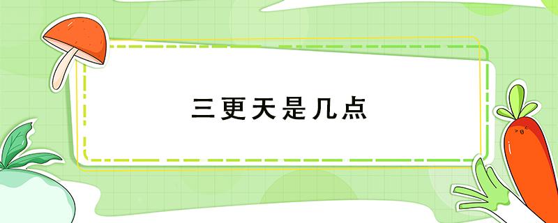 三更天是几点 三更天是几点五更天是几点