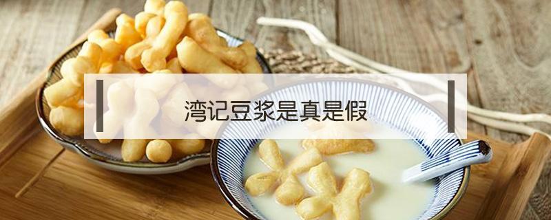 湾记豆浆是真是假 湾记豆浆总部在哪里