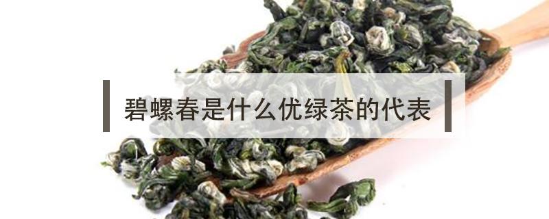 碧螺春是什么优绿茶的代表（碧螺春是(名优绿茶的代表）