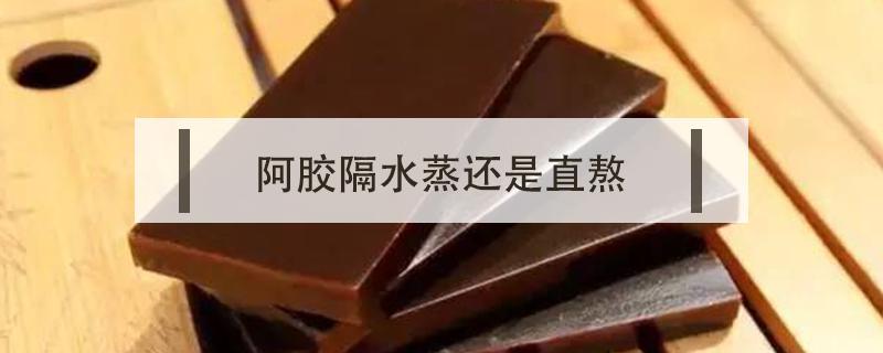 阿胶隔水蒸还是直熬