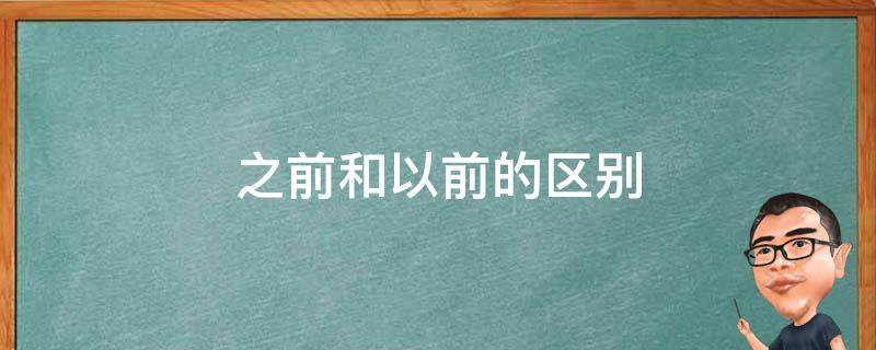 之前和以前的区别 之前和以前的区别英语作文