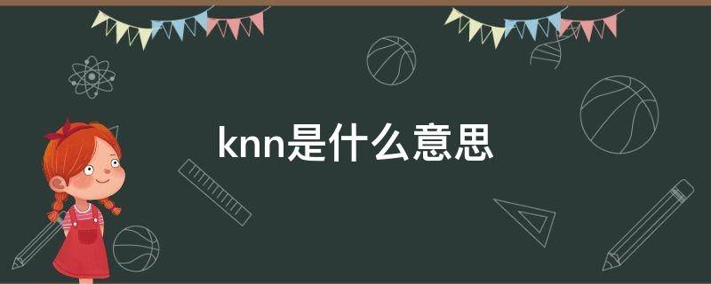 knn是什么意思（knn是什么意思网络用语）