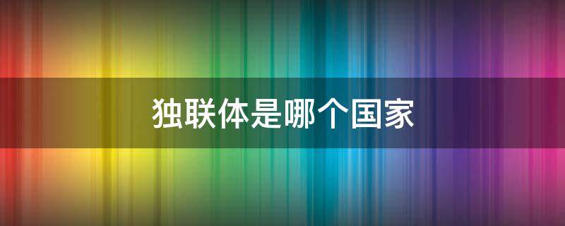 独联体是哪个国家 独联体是哪个国家的